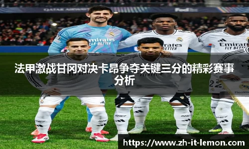 法甲激战甘冈对决卡昂争夺关键三分的精彩赛事分析