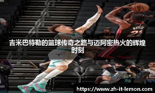 吉米巴特勒的篮球传奇之路与迈阿密热火的辉煌时刻