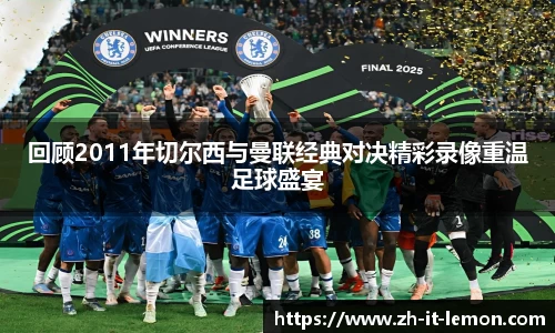 回顾2011年切尔西与曼联经典对决精彩录像重温足球盛宴