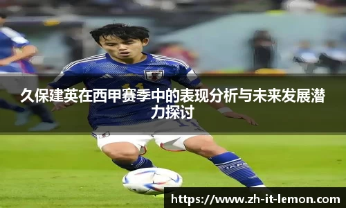 久保建英在西甲赛季中的表现分析与未来发展潜力探讨