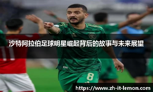 沙特阿拉伯足球明星崛起背后的故事与未来展望